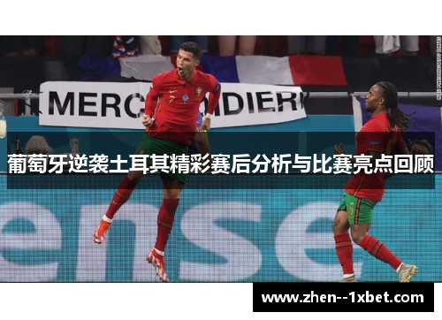 葡萄牙逆袭土耳其精彩赛后分析与比赛亮点回顾