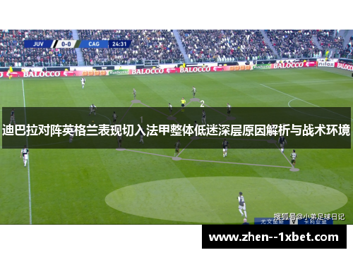 迪巴拉对阵英格兰表现切入法甲整体低迷深层原因解析与战术环境